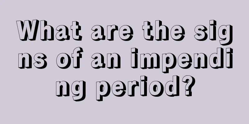 What are the signs of an impending period?