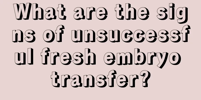 What are the signs of unsuccessful fresh embryo transfer?