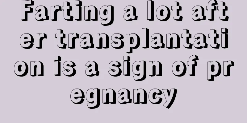 Farting a lot after transplantation is a sign of pregnancy