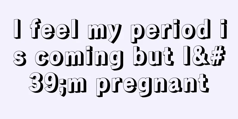 I feel my period is coming but I'm pregnant