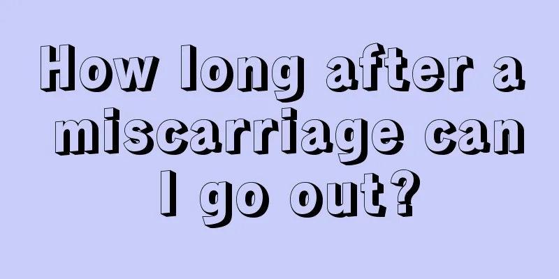 How long after a miscarriage can I go out?