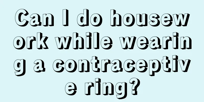 Can I do housework while wearing a contraceptive ring?