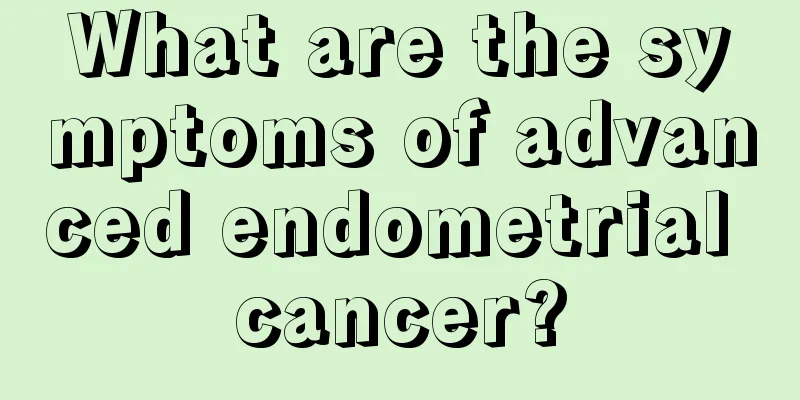 What are the symptoms of advanced endometrial cancer?