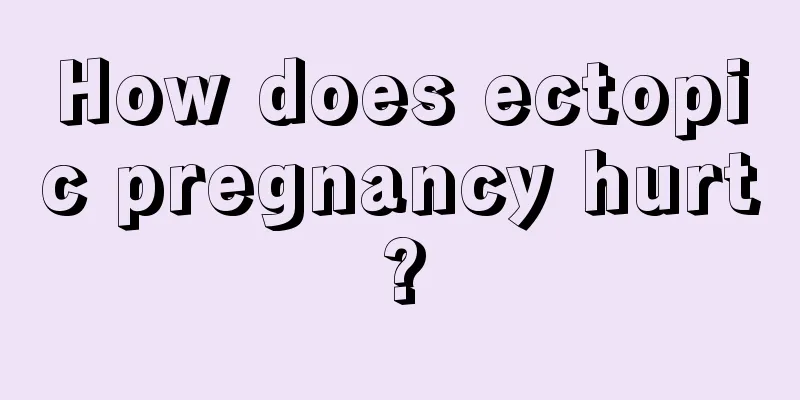 How does ectopic pregnancy hurt?