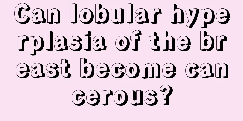 Can lobular hyperplasia of the breast become cancerous?