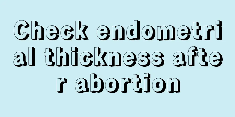 Check endometrial thickness after abortion