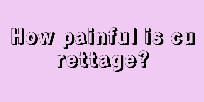 How painful is curettage?