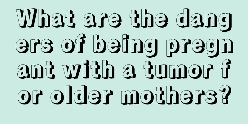 What are the dangers of being pregnant with a tumor for older mothers?