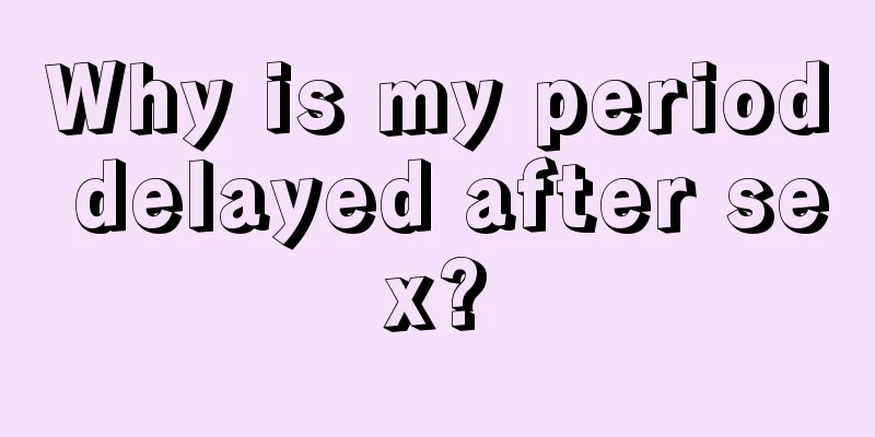 Why is my period delayed after sex?