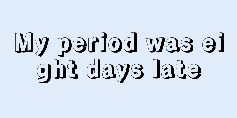 My period was eight days late