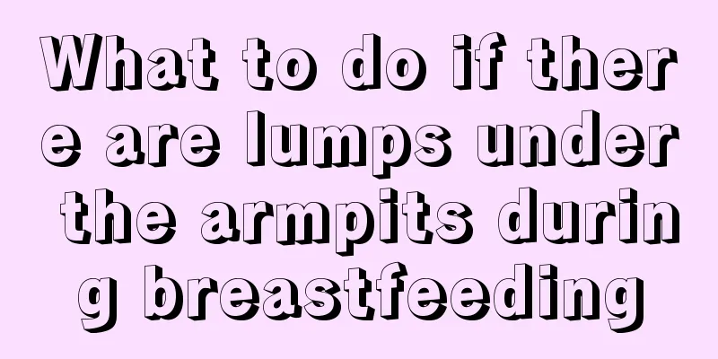 What to do if there are lumps under the armpits during breastfeeding