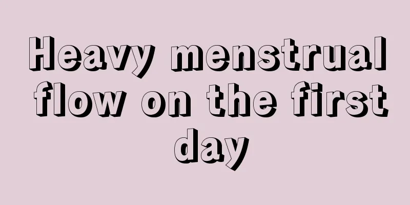 Heavy menstrual flow on the first day