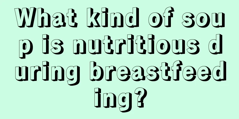 What kind of soup is nutritious during breastfeeding?