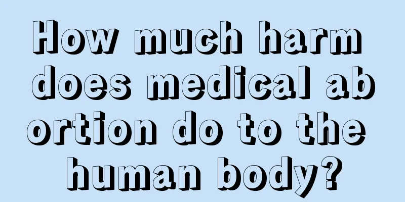 How much harm does medical abortion do to the human body?