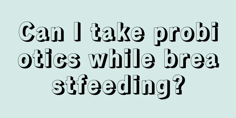 Can I take probiotics while breastfeeding?