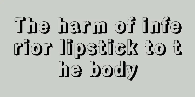 The harm of inferior lipstick to the body