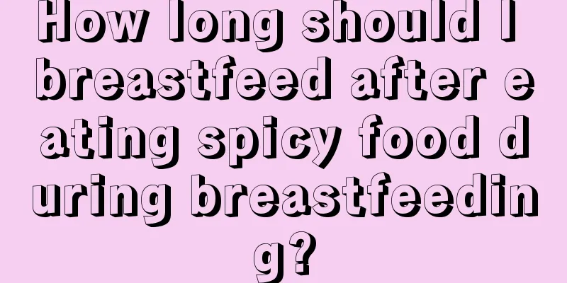 How long should I breastfeed after eating spicy food during breastfeeding?