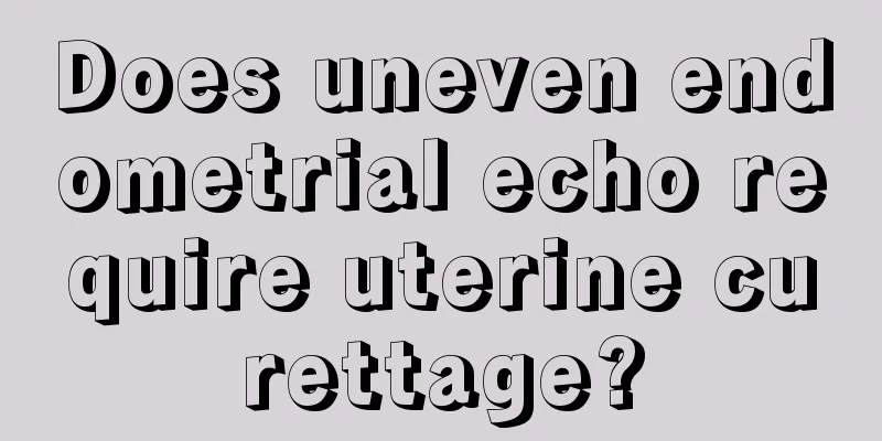 Does uneven endometrial echo require uterine curettage?