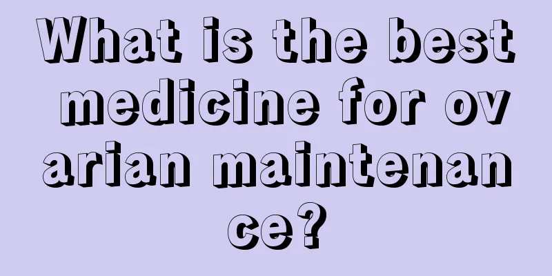 What is the best medicine for ovarian maintenance?