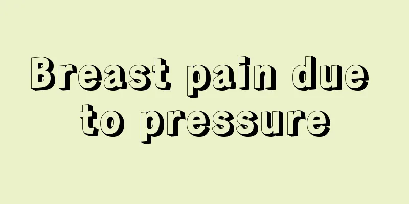 Breast pain due to pressure