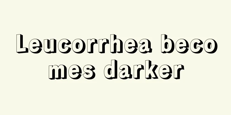 Leucorrhea becomes darker