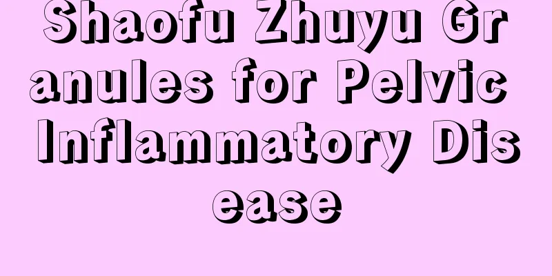 Shaofu Zhuyu Granules for Pelvic Inflammatory Disease