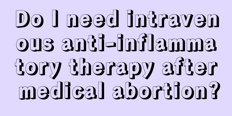 Do I need intravenous anti-inflammatory therapy after medical abortion?