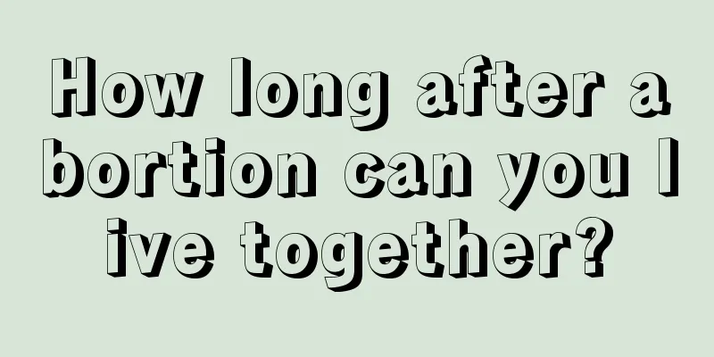 How long after abortion can you live together?