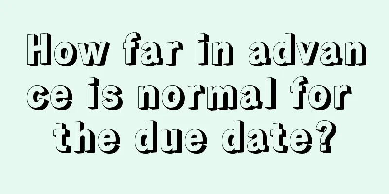 How far in advance is normal for the due date?