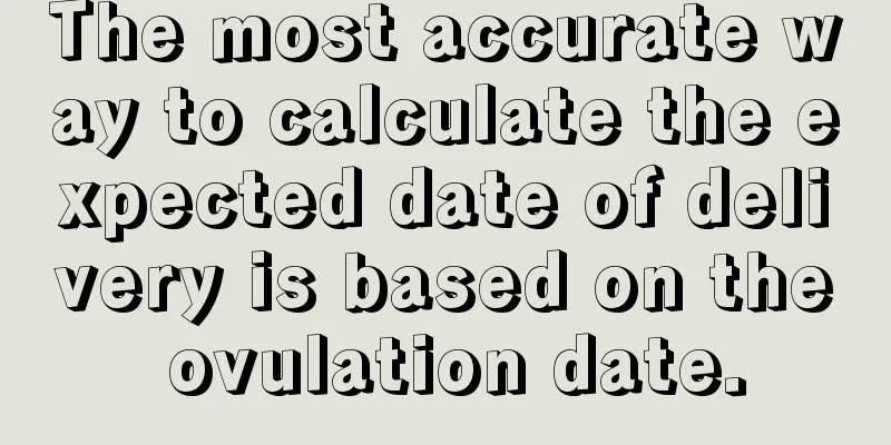 The most accurate way to calculate the expected date of delivery is based on the ovulation date.