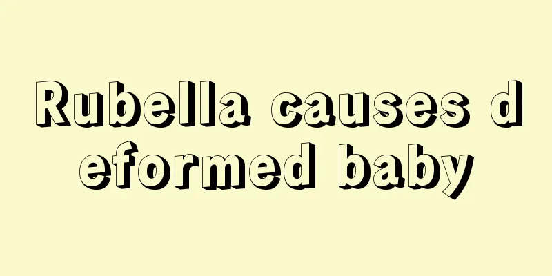 Rubella causes deformed baby