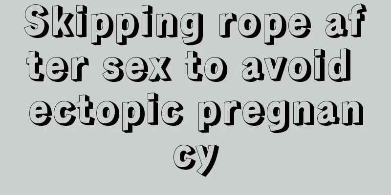 Skipping rope after sex to avoid ectopic pregnancy