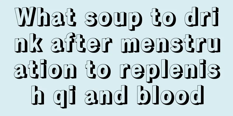 What soup to drink after menstruation to replenish qi and blood