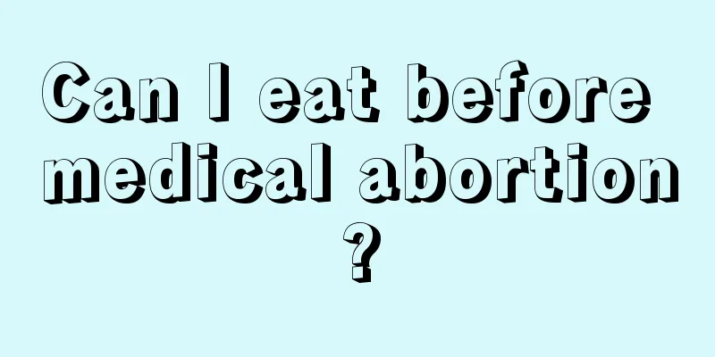 Can I eat before medical abortion?