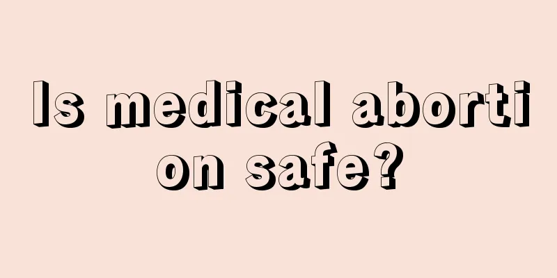 Is medical abortion safe?