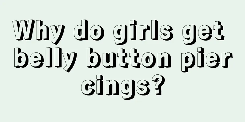 Why do girls get belly button piercings?