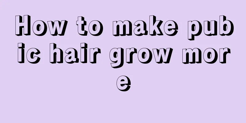 How to make pubic hair grow more