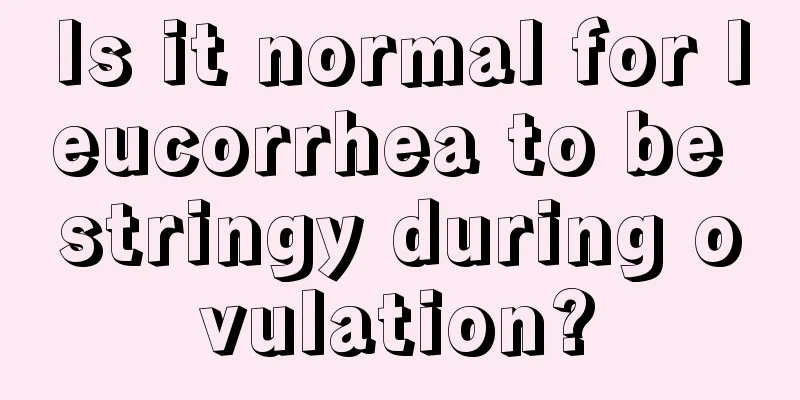 Is it normal for leucorrhea to be stringy during ovulation?