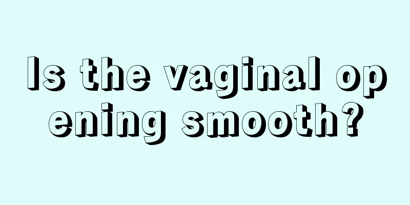 Is the vaginal opening smooth?