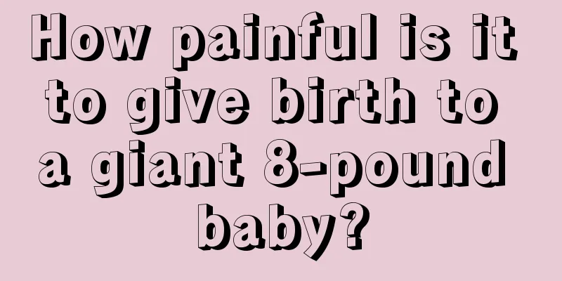 How painful is it to give birth to a giant 8-pound baby?