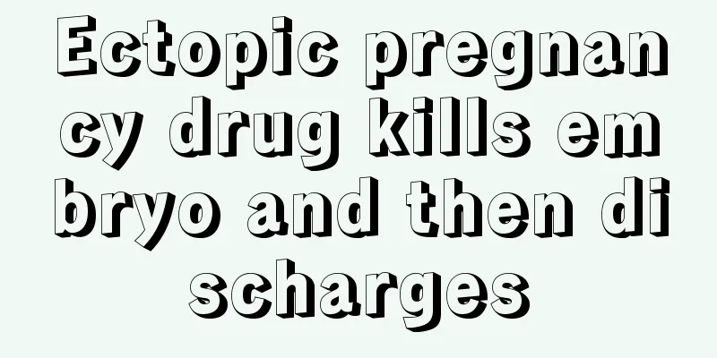 Ectopic pregnancy drug kills embryo and then discharges