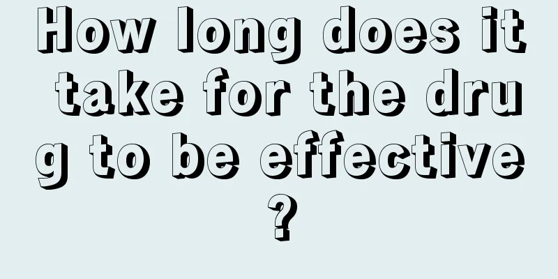 How long does it take for the drug to be effective?