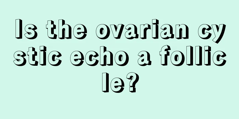 Is the ovarian cystic echo a follicle?