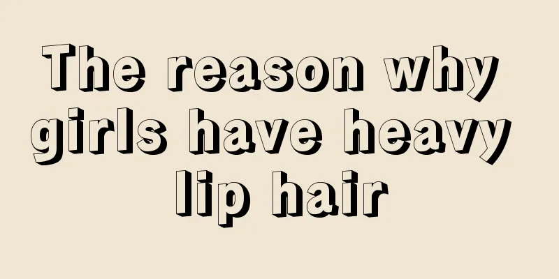 The reason why girls have heavy lip hair