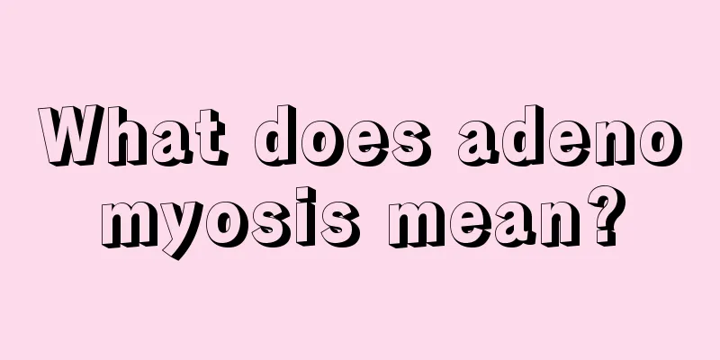 What does adenomyosis mean?