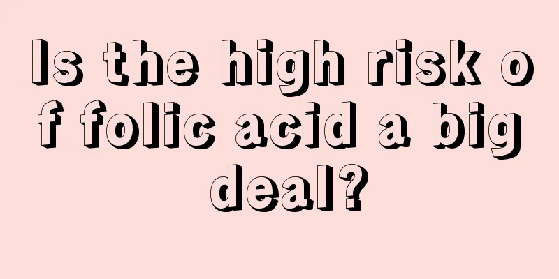 Is the high risk of folic acid a big deal?