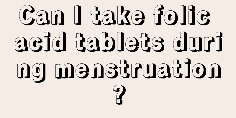 Can I take folic acid tablets during menstruation?