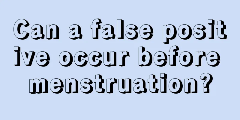 Can a false positive occur before menstruation?