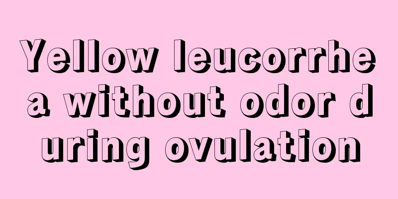 Yellow leucorrhea without odor during ovulation