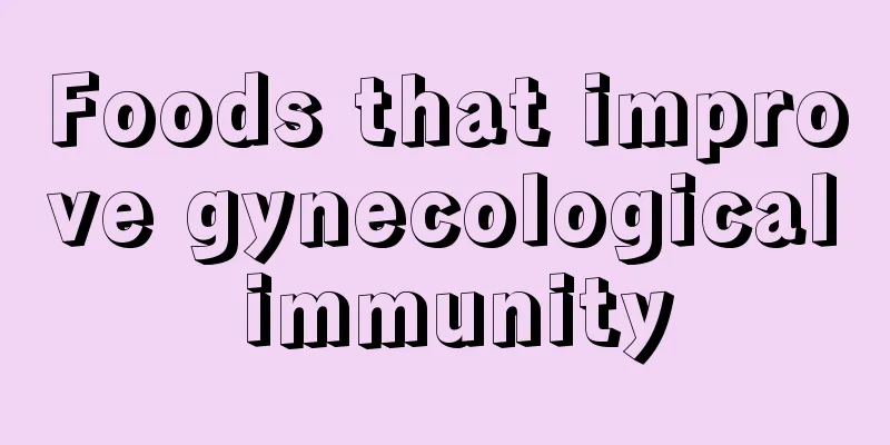 Foods that improve gynecological immunity